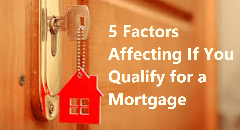 5 Factors Affecting If You Qualify for a Mortgage